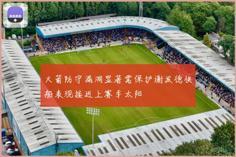 火箭防守漏洞显著需保护谢泼德快船表现接近上赛季太阳