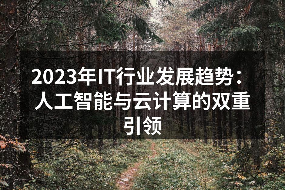 2023年IT行业发展趋势:人工智能与云
