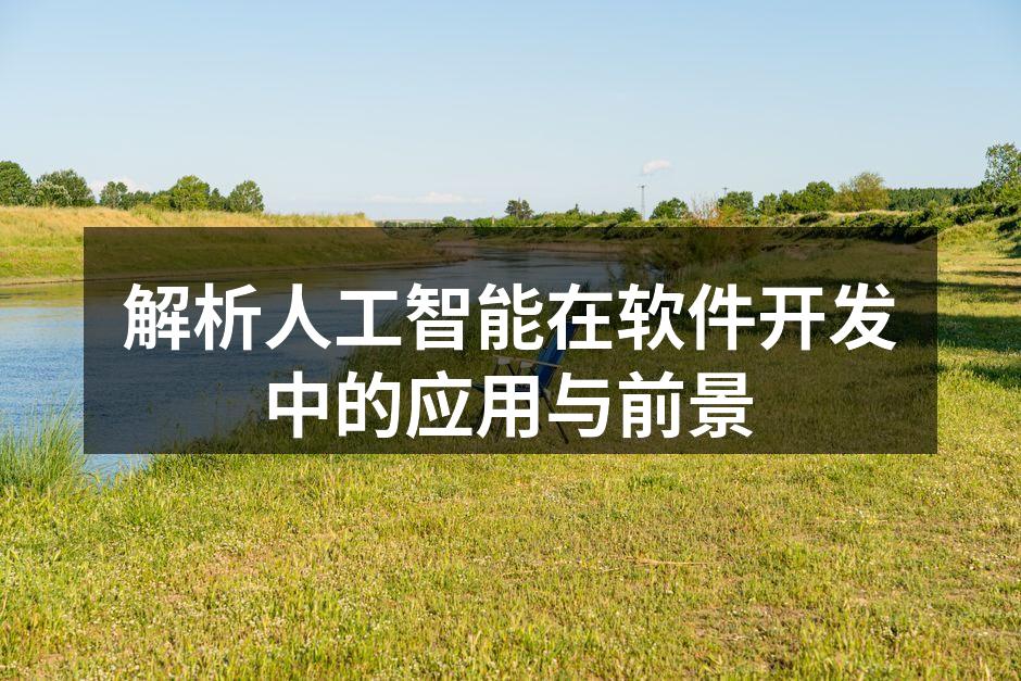 解析人工智能在软件开发中的应用与前景